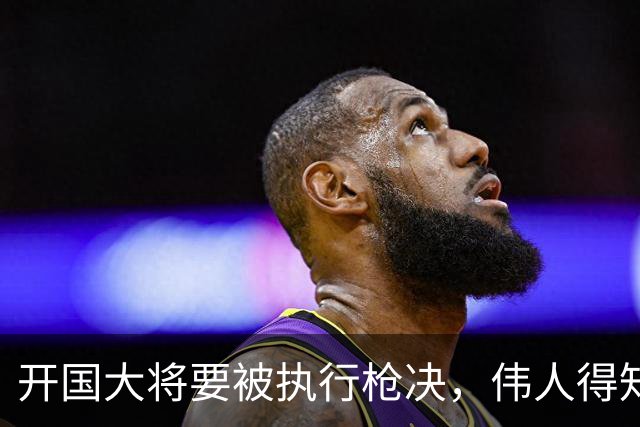开国大将要被执行枪决，伟人得知后大怒，直言：动他就是动我
